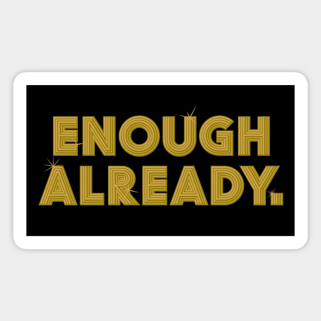 Enough Already. Magnet by rt-shirts